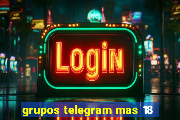 grupos telegram mas 18